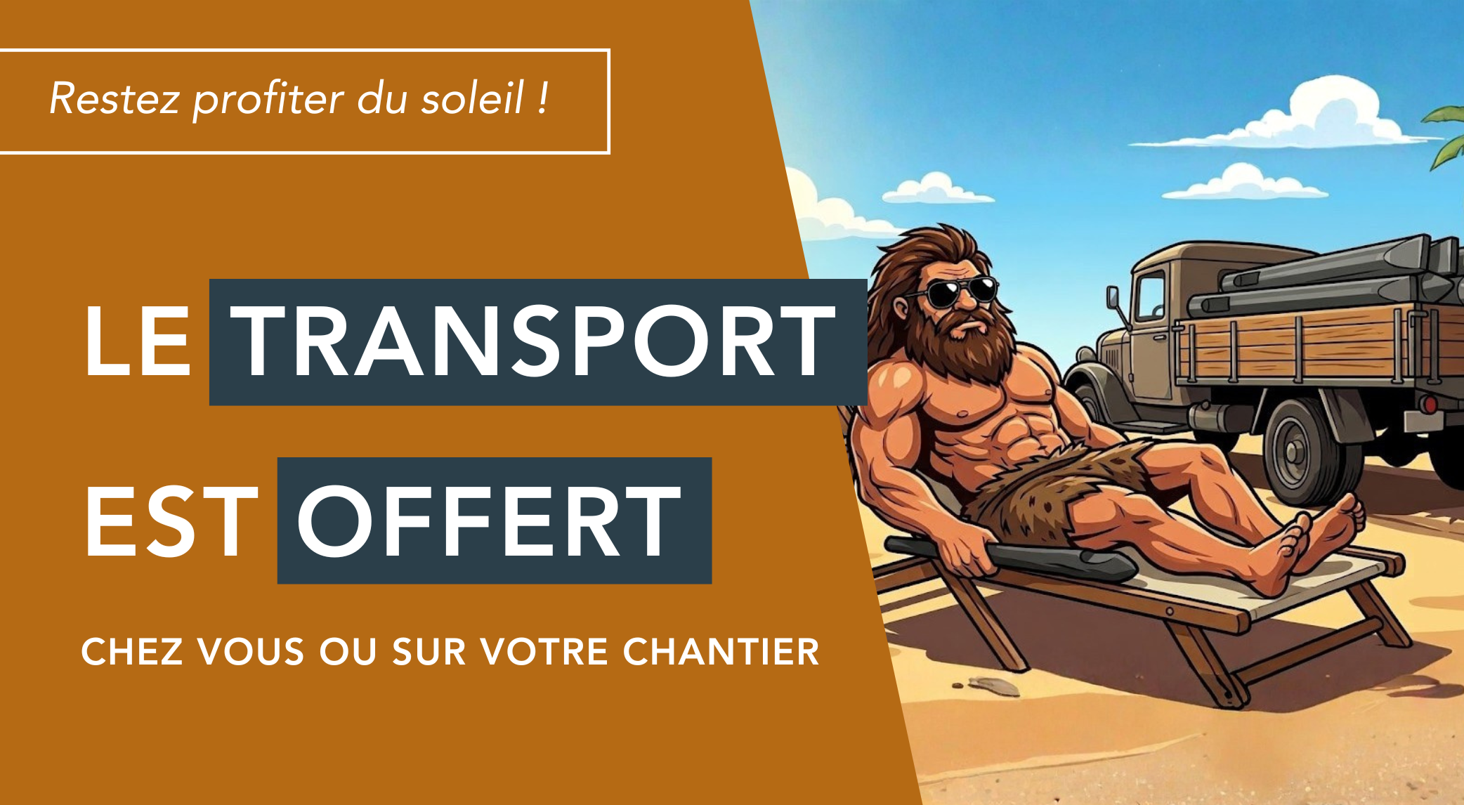 Affiche publicitaire avec le texte "Le transport est offert chez vous ou sur votre chantier" et "Restez profiter du soleil !" Personnage qui se repose au solel sur son transat pendant qu'on lui livre des pics et burins.